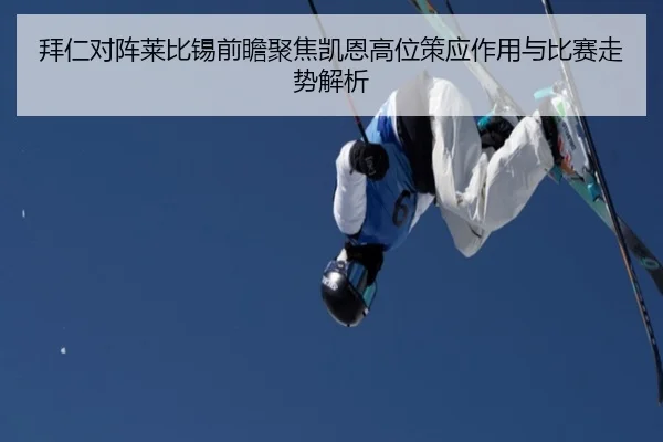 拜仁对阵莱比锡前瞻聚焦凯恩高位策应作用与比赛走势解析