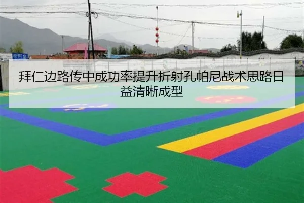 拜仁边路传中成功率提升折射孔帕尼战术思路日益清晰成型